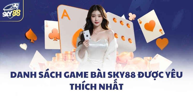Danh sách game bài SKY88 được yêu thích nhất