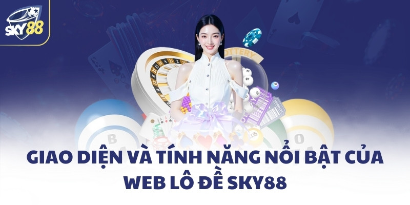 Giao diện và tính năng nổi bật của web lô đề SKY88