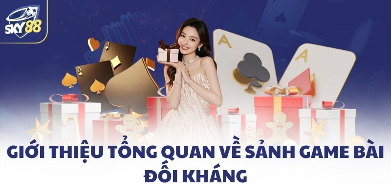 Giới thiệu tổng quan về sảnh game bài đối kháng