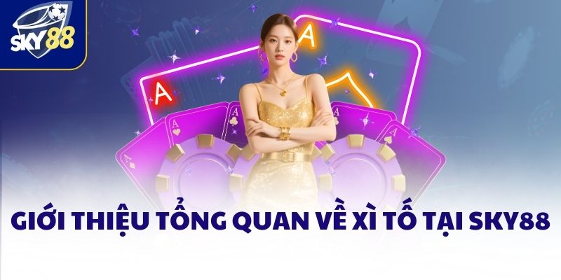 Giới thiệu tổng quan về Xì tố tại SKY88