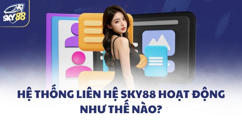 Hệ thống liên hệ SKY88 hoạt động như thế nào?