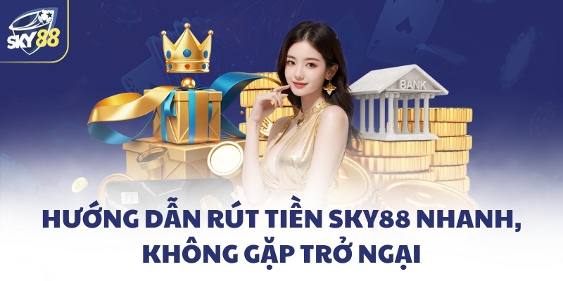 Hướng dẫn rút tiền SKY88 nhanh, không gặp trở ngại