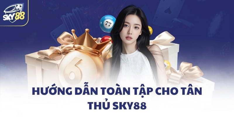 Hướng dẫn toàn tập cho tân thủ SKY88