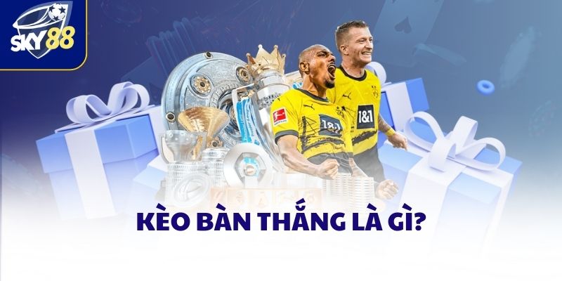 Kèo bàn thắng là gì?