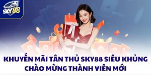 Khuyến Mãi Tân Thủ SKY88 Siêu Khủng Chào Mừng Thành Viên Mới