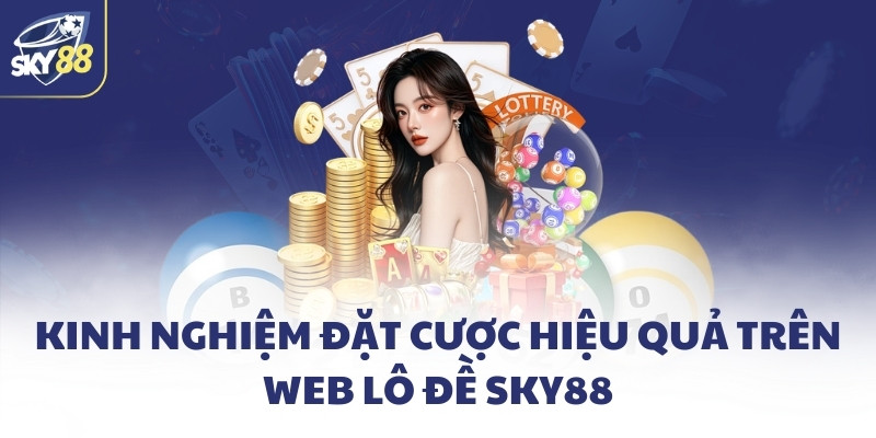 Kinh nghiệm đặt cược hiệu quả trên web lô đề SKY88