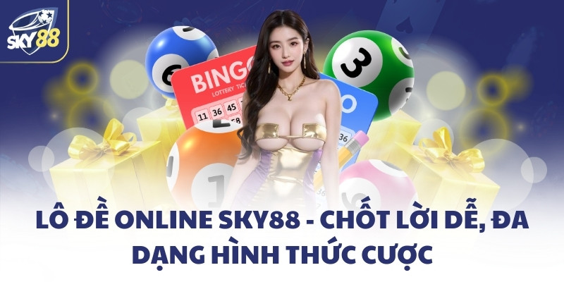 Lô đề online SKY88 - Chốt lời dễ, đa dạng hình thức cược