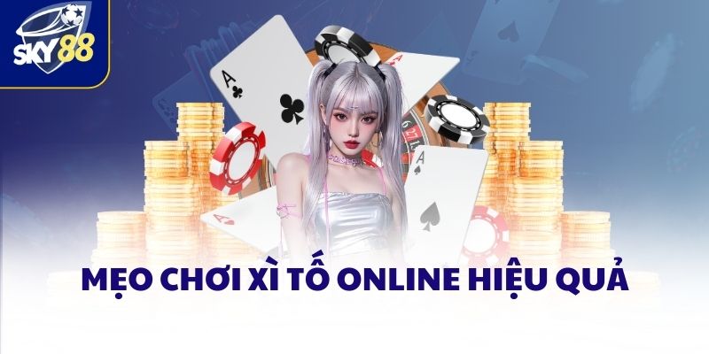 Mẹo đánh bài Xì tố online hiệu quả cho tân thủ
