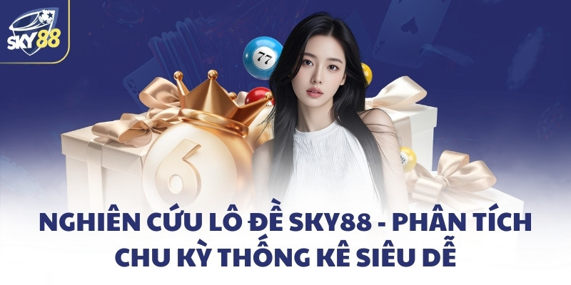 Nghiên cứu lô đề SKY88 - Phân tích chu kỳ thống kê siêu dễ