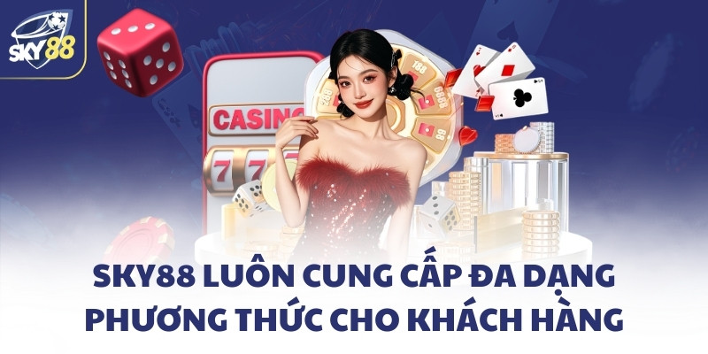 SKY88 luôn cung cấp đa dạng phương thức cho khách hàng