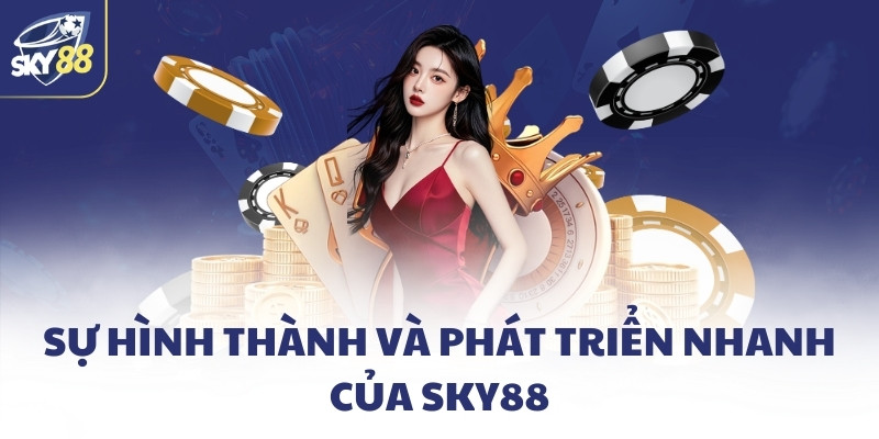 Sự hình thành và phát triển nhanh của SKY88