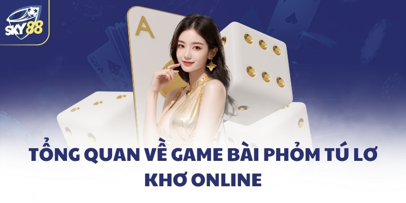 Tổng quan về game bài Phỏm tú lơ khơ online