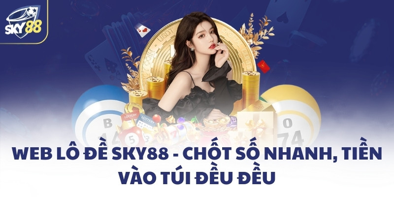 Web lô đề SKY88 - Chốt số nhanh, tiền vào túi đều đều