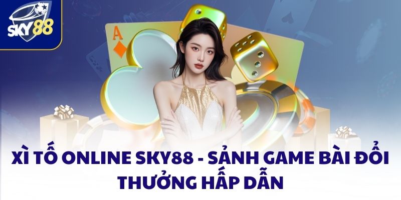 Xì Tố Online SKY88 - Sảnh Game Bài đổi Thưởng Hấp Dẫn