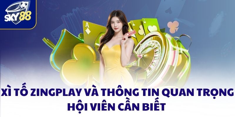 Xì Tố Zingplay Và Thông Tin Quan Trọng Hội Viên Cần Biết